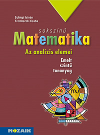 Sokszn matematika - Az analzis elemei  Sorozatok, fggvnyek, differencilszmts, integrlszmts, valsznsg-szmts. Emelt szint tanknyv MS-2313