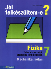 Jl felkszltem-e? 7. Fizika feladatsorozatok 7. osztlyosoknak. Lnyegkiemel feladatok s megoldsok a tananyag gyakorlshoz, nellenrzshez. Kivlan alkalmas a tmazr dolgozatra val kszlshez MS-2497