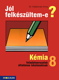 Jl felkszltem-e? 8. Kmia feladatsorozatok 8. osztly. Lnyegkiemel feladatok s megoldsok a tananyag gyakorlshoz, nellenrzshez. Kivlan alkalmas a tmazr dolgozatra val kszlshez MS-2526