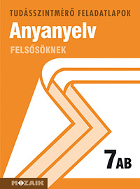 Anyanyelv felssknek 7. AB. A tudsszintmr feladatlapokra kizrlag iskolai megrendelst teljestnk. MS-2787