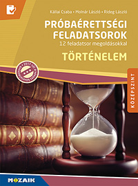 Prbarettsgi feladatsorok - Trtnelem, kzpszint (2017-tl rv.) 12 teljes feladatsor, magyarzatokkal elltott megoldsi tmutatval. (2017-tl rv. kvetelmnyek) MS-3162U